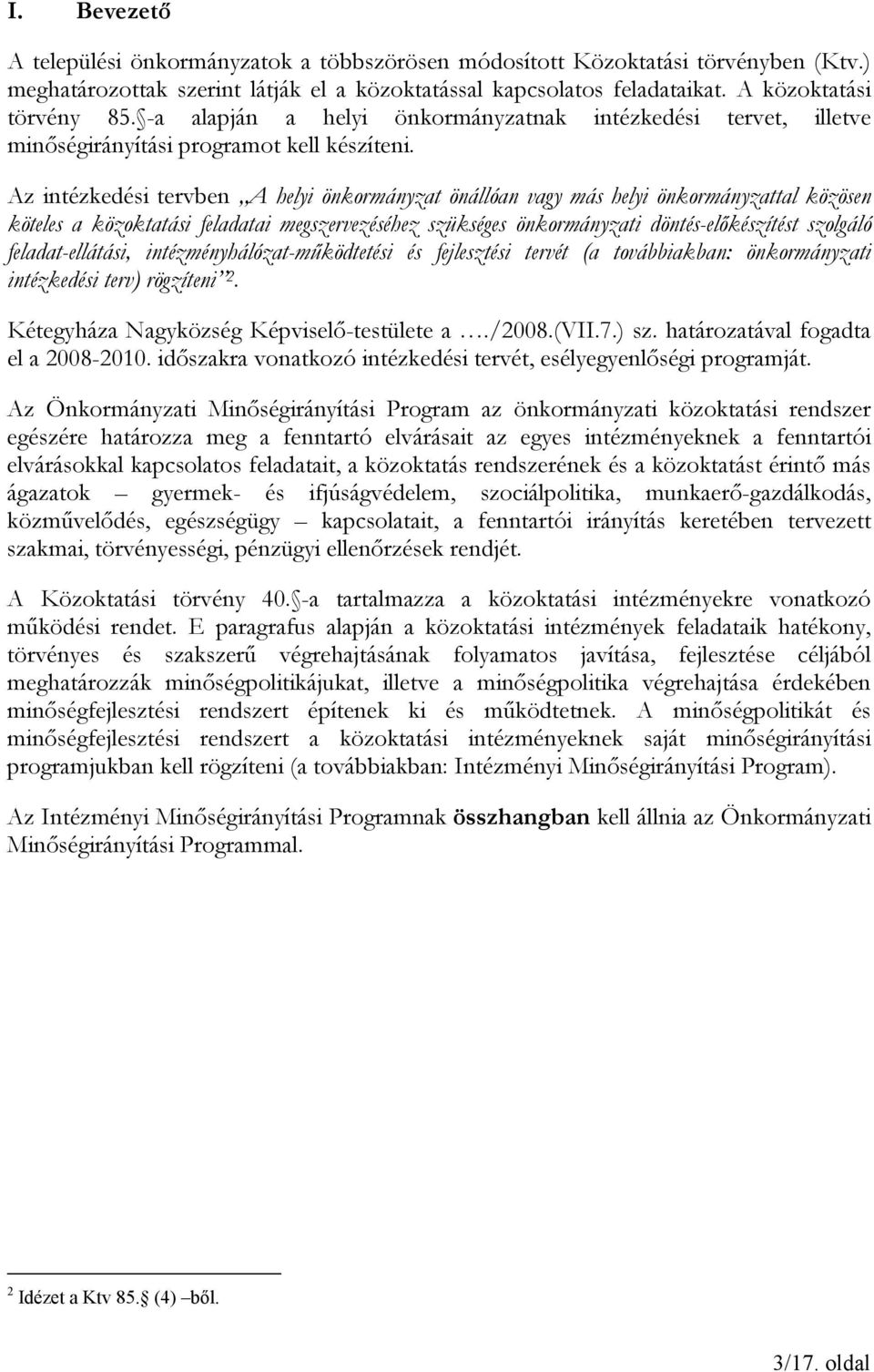 Az intézkedési tervben A helyi önkormányzat önállóan vagy más helyi önkormányzattal közösen köteles a közoktatási feladatai megszervezéséhez szükséges önkormányzati döntés-előkészítést szolgáló