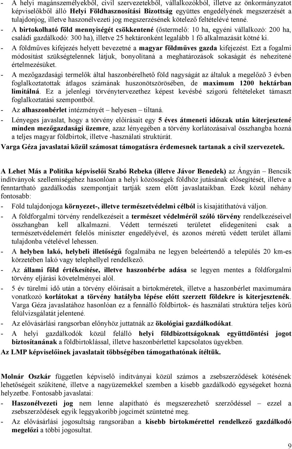 - A birtokolható föld mennyiségét csökkentené (őstermelő: 10 ha, egyéni vállalkozó: 200 ha, családi gazdálkodó: 300 ha), illetve 25 hektáronként legalább 1 fő alkalmazását kötné ki.