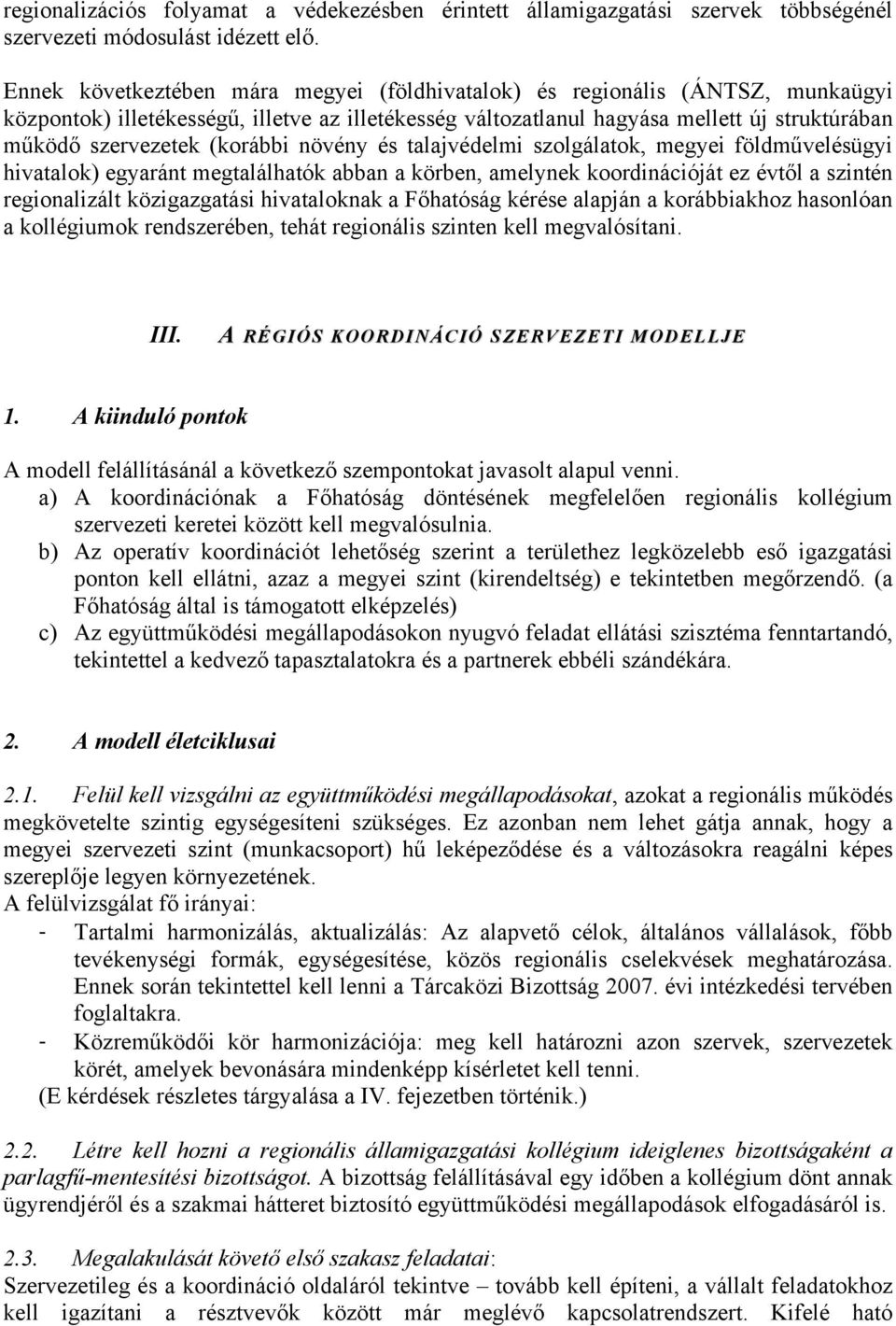 (korábbi növény és talajvédelmi szolgálatok, megyei földművelésügyi hivatalok) egyaránt megtalálhatók abban a körben, amelynek koordinációját ez évtől a szintén regionalizált közigazgatási