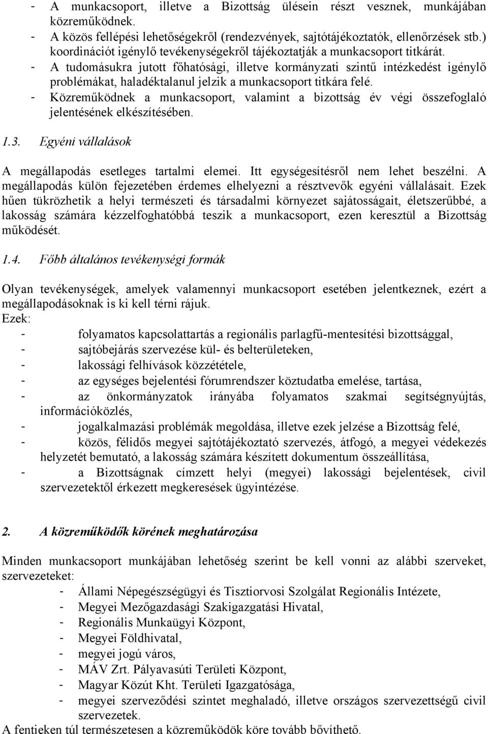 - A tudomásukra jutott főhatósági, illetve kormányzati szintű intézkedést igénylő problémákat, haladéktalanul jelzik a munkacsoport titkára felé.