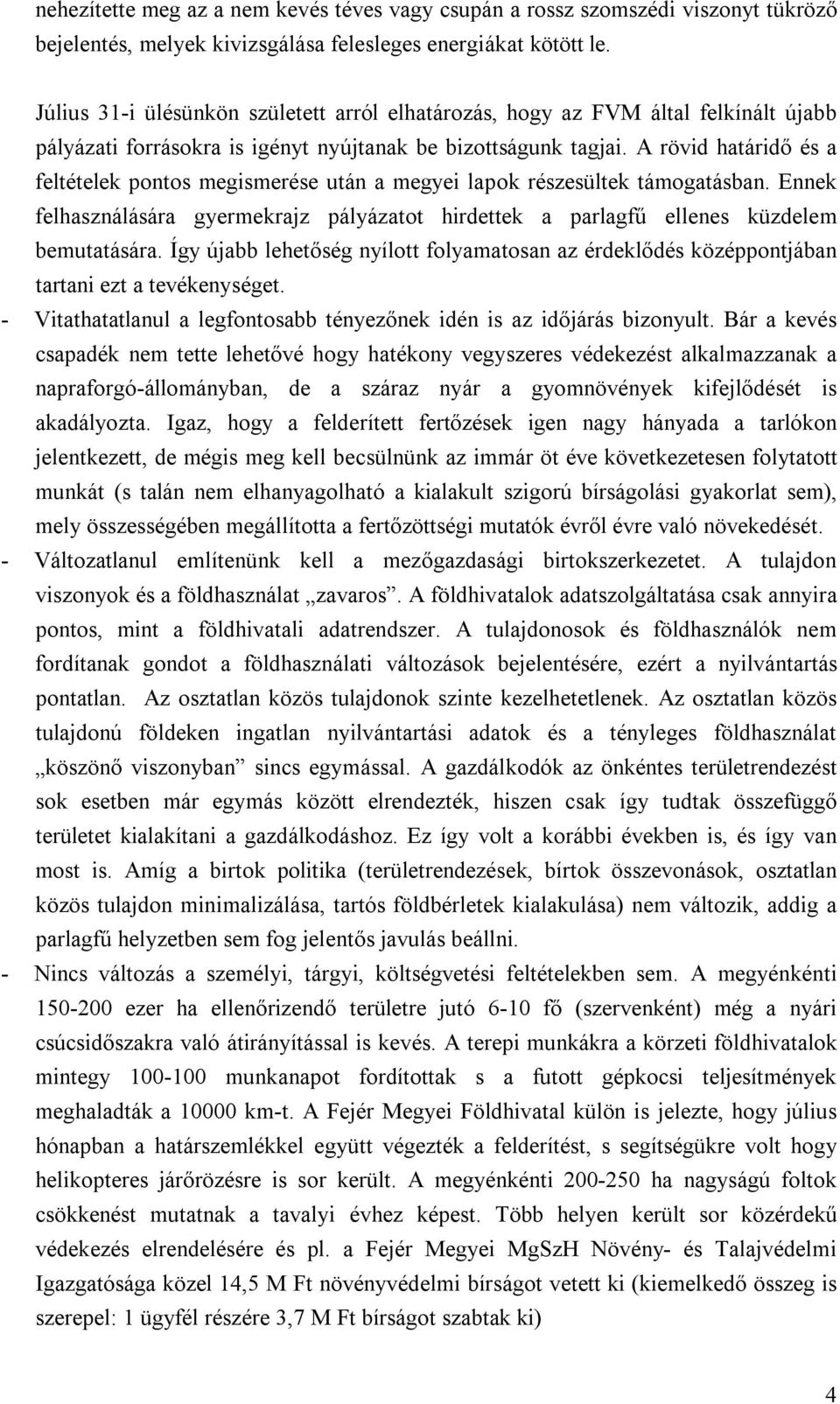 A rövid határidő és a feltételek pontos megismerése után a megyei lapok részesültek támogatásban. Ennek felhasználására gyermekrajz pályázatot hirdettek a parlagfű ellenes küzdelem bemutatására.