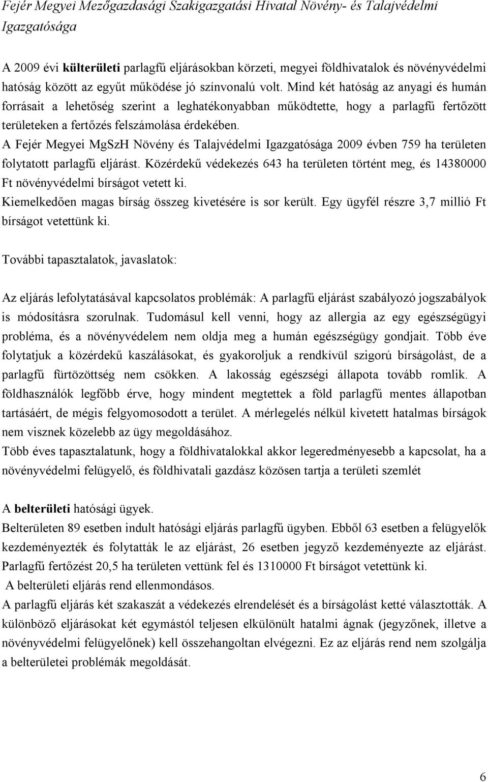 Mind két hatóság az anyagi és humán forrásait a lehetőség szerint a leghatékonyabban működtette, hogy a parlagfű fertőzött területeken a fertőzés felszámolása érdekében.