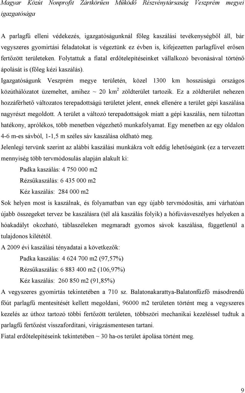 Igazgatóságunk Veszprém megye területén, közel 1300 km hosszúságú országos közúthálózatot üzemeltet, amihez ~ 20 km 2 zöldterület tartozik.