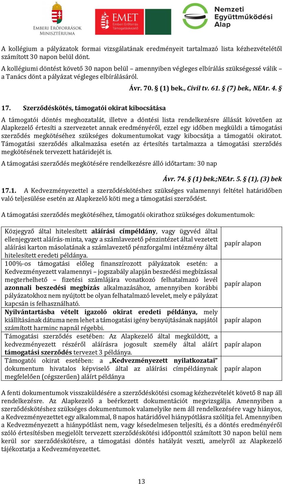 Szerződéskötés, támogatói okirat kibocsátása A támogatói döntés meghozatalát, illetve a döntési lista rendelkezésre állását követően az Alapkezelő értesíti a szervezetet annak eredményéről, ezzel egy