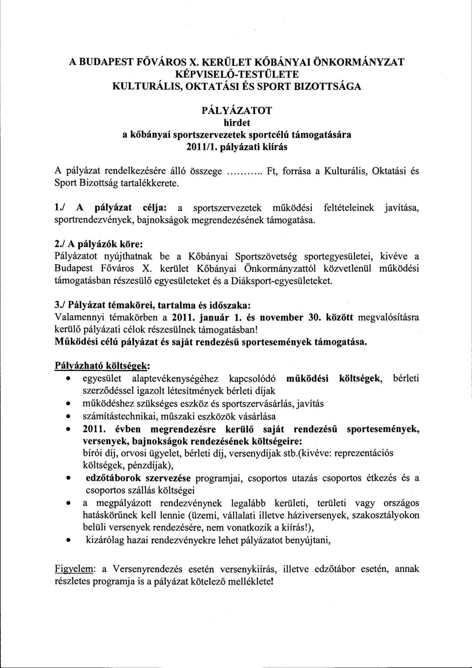 / A pályázat célja: a sportszervezetek működési feltételeinek javítása, sportrendezvények, bajnokságok megrendezésének támogatása. 2.