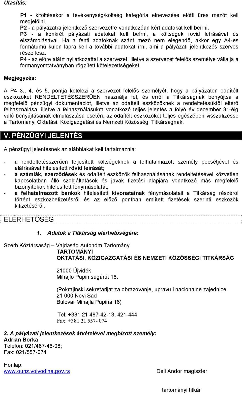 Ha a fenti adatoknak szánt mező nem elegendő, akkor egy A4-es formátumú külön lapra kell a további adatokat írni, ami a pályázati jelentkezés szerves része lesz.