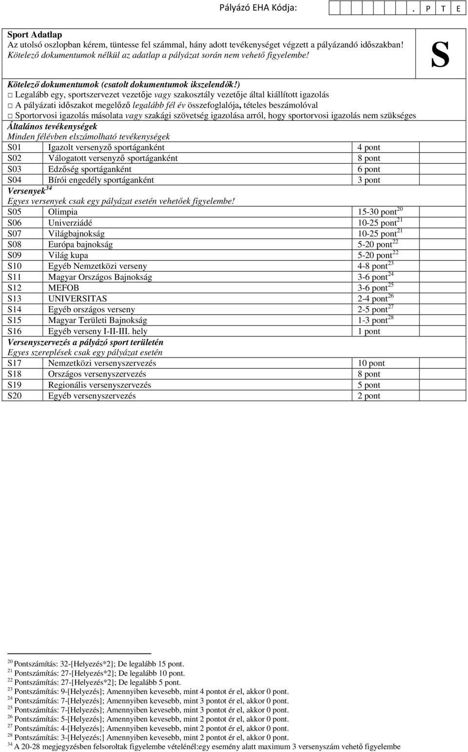másolata vagy szakági szövetség igazolása arról, hogy sportorvosi igazolás nem szükséges Általános tevékenységek S01 Igazolt versenyző sportáganként 4 pont S02 Válogatott versenyző sportáganként 8