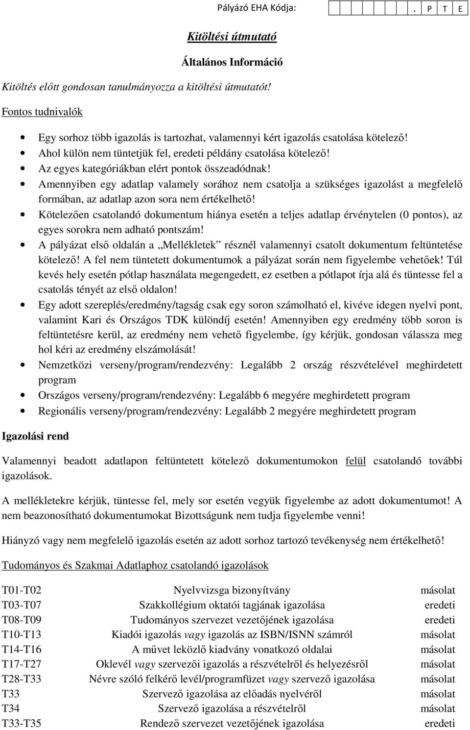 Az egyes kategóriákban elért pontok összeadódnak! Amennyiben egy adatlap valamely sorához nem csatolja a szükséges igazolást a megfelelő formában, az adatlap azon sora nem értékelhető!