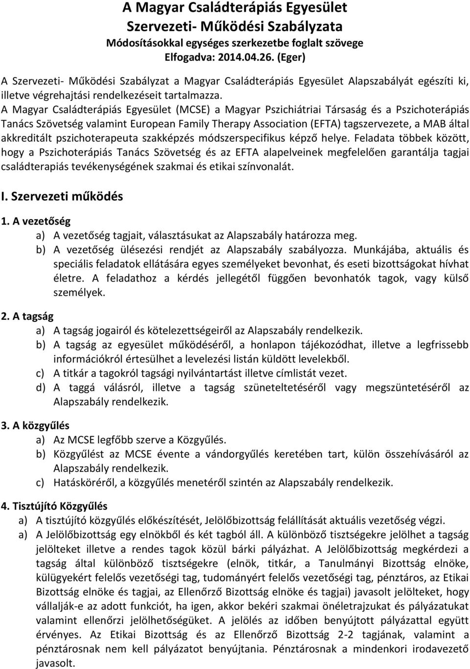 A Magyar Családterápiás Egyesület (MCSE) a Magyar Pszichiátriai Társaság és a Pszichoterápiás Tanács Szövetség valamint European Family Therapy Association (EFTA) tagszervezete, a MAB által