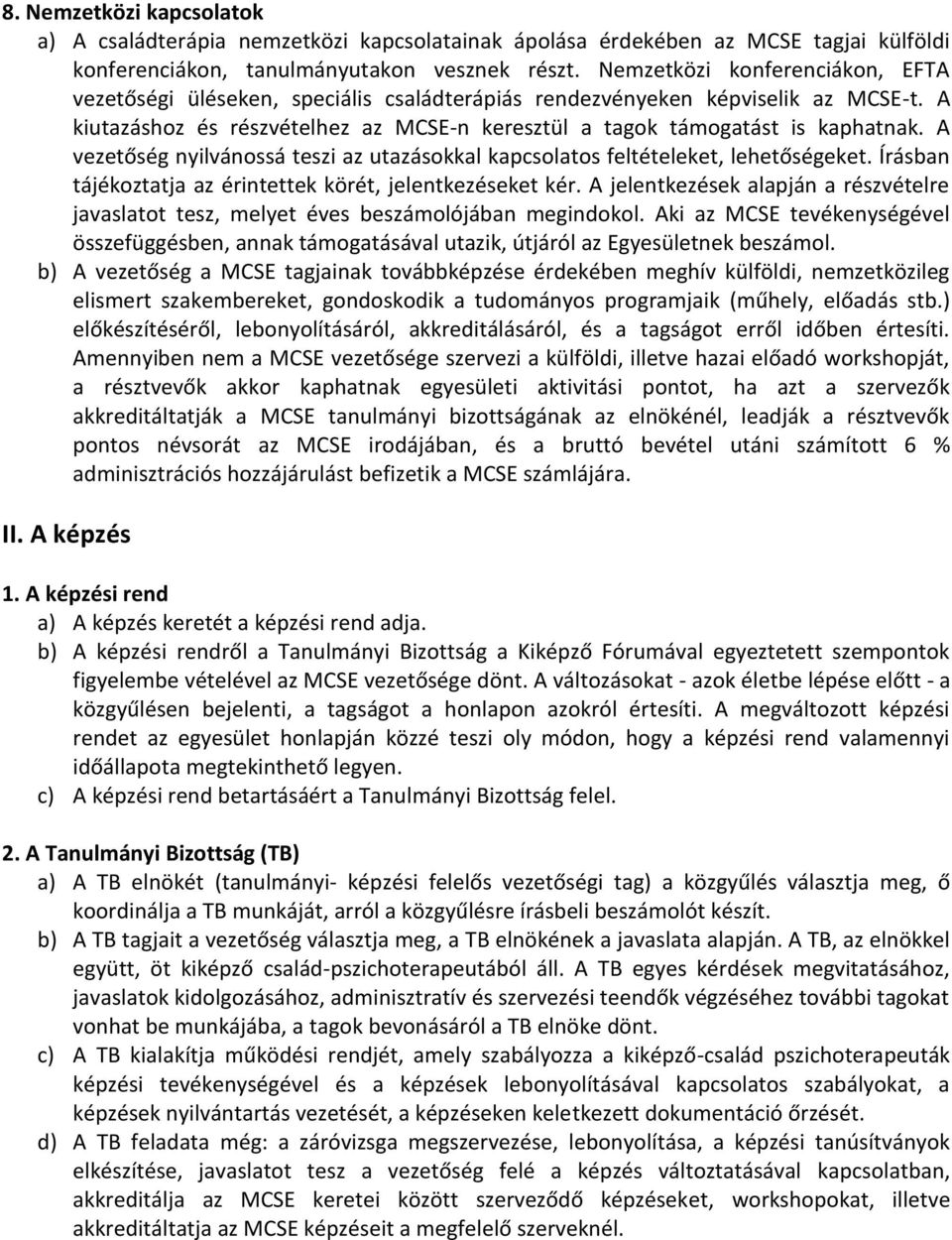 A vezetőség nyilvánossá teszi az utazásokkal kapcsolatos feltételeket, lehetőségeket. Írásban tájékoztatja az érintettek körét, jelentkezéseket kér.