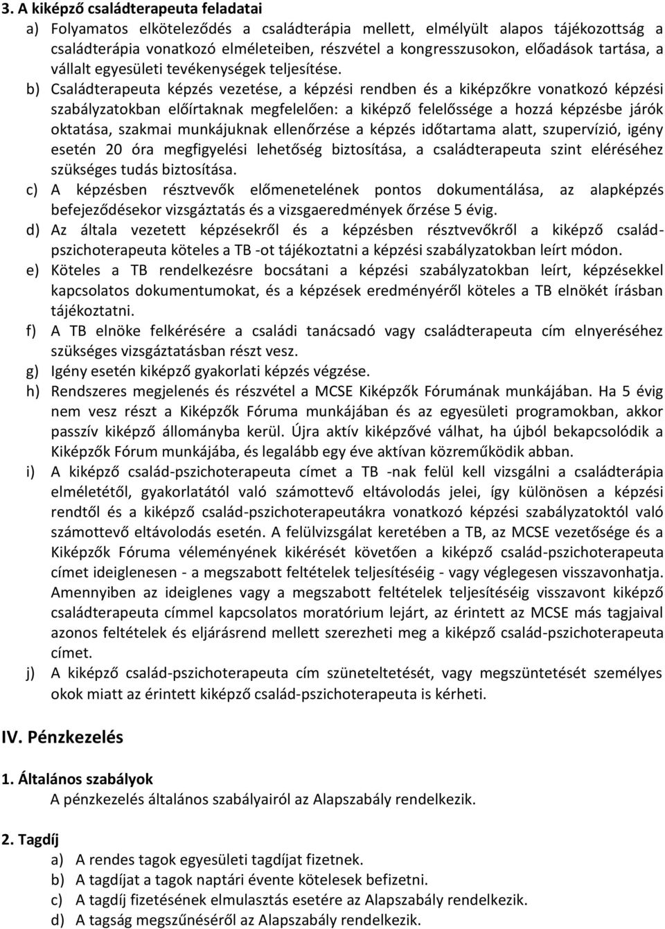 b) Családterapeuta képzés vezetése, a képzési rendben és a kiképzőkre vonatkozó képzési szabályzatokban előírtaknak megfelelően: a kiképző felelőssége a hozzá képzésbe járók oktatása, szakmai