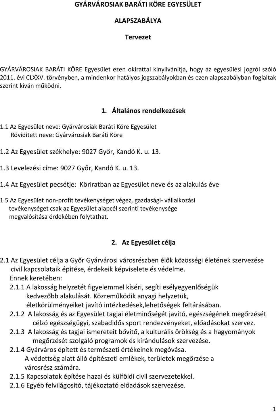 1 Az Egyesület neve: Gyárvárosiak Baráti Köre Egyesület Rövidített neve: Gyárvárosiak Baráti Köre 1.2 Az Egyesület székhelye: 9027 Győr, Kandó K. u. 13. 1.3 Levelezési címe: 9027 Győr, Kandó K. u. 13. 1.4 Az Egyesület pecsétje: Köriratban az Egyesület neve és az alakulás éve 1.