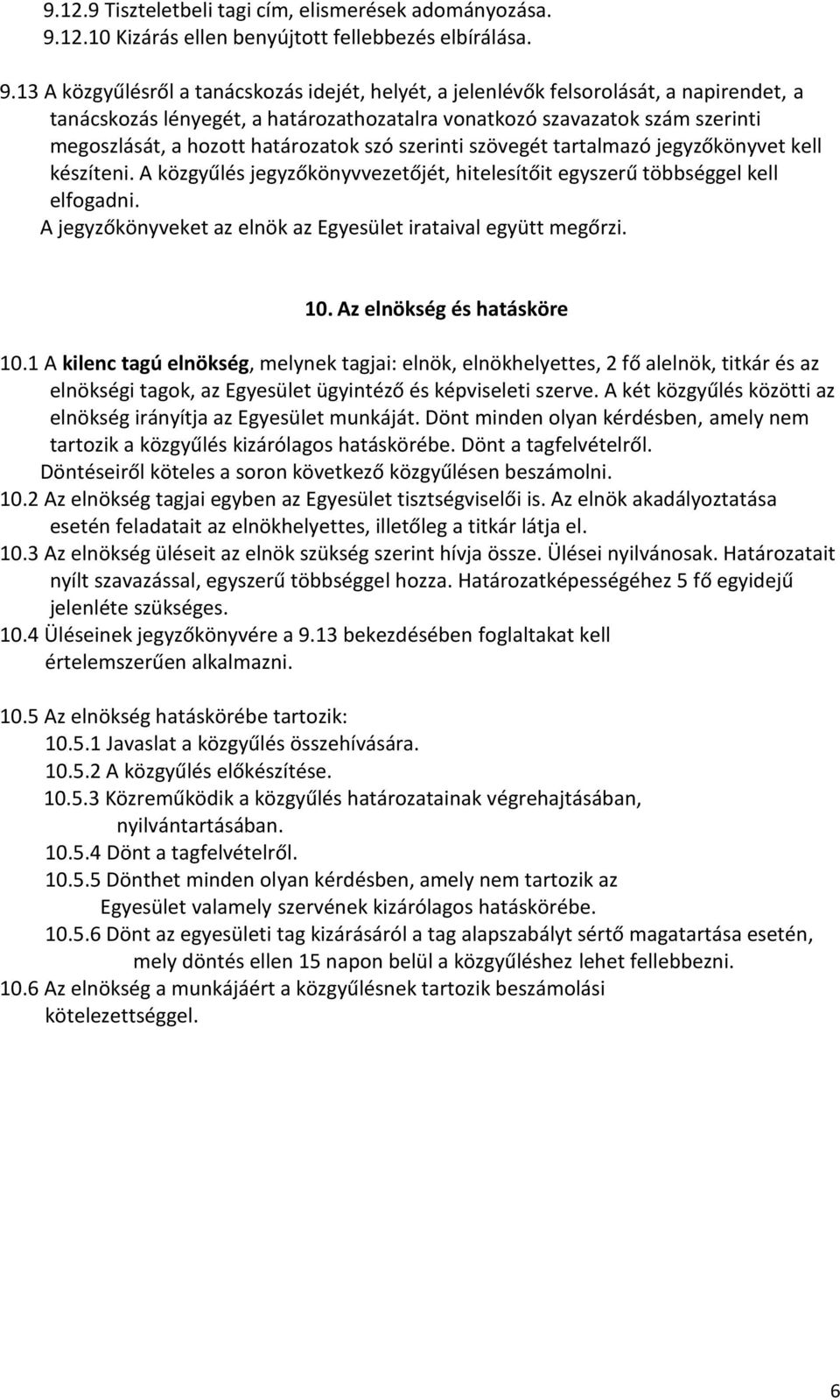 13 A közgyűlésről a tanácskozás idejét, helyét, a jelenlévők felsorolását, a napirendet, a tanácskozás lényegét, a határozathozatalra vonatkozó szavazatok szám szerinti megoszlását, a hozott