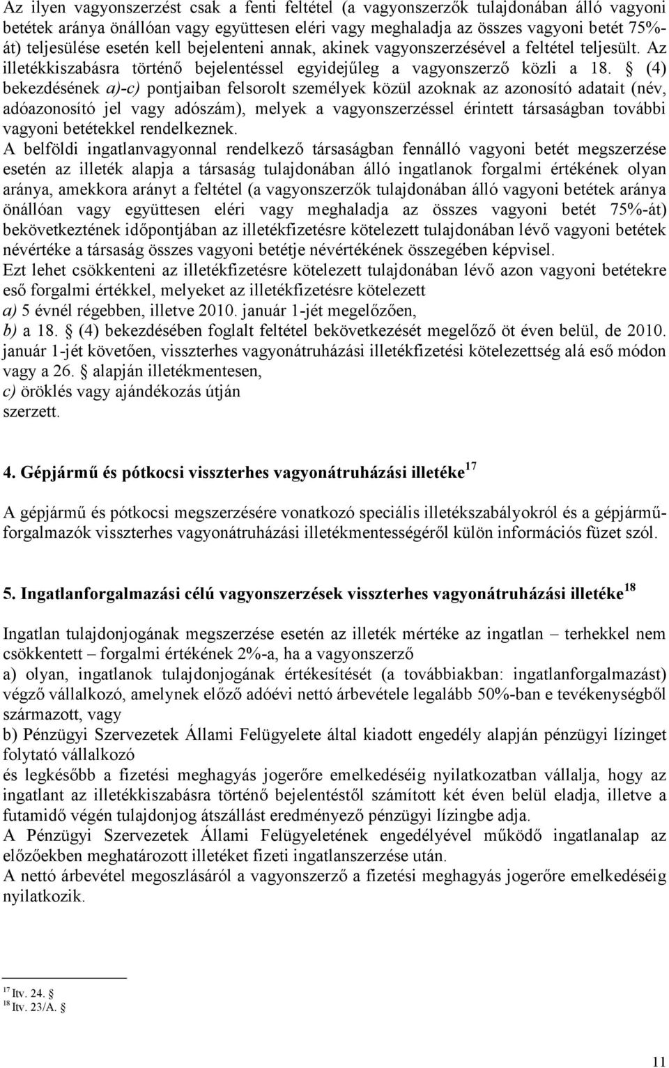 (4) bekezdésének a)-c) pontjaiban felsorolt személyek közül azoknak az azonosító adatait (név, adóazonosító jel vagy adószám), melyek a vagyonszerzéssel érintett társaságban további vagyoni