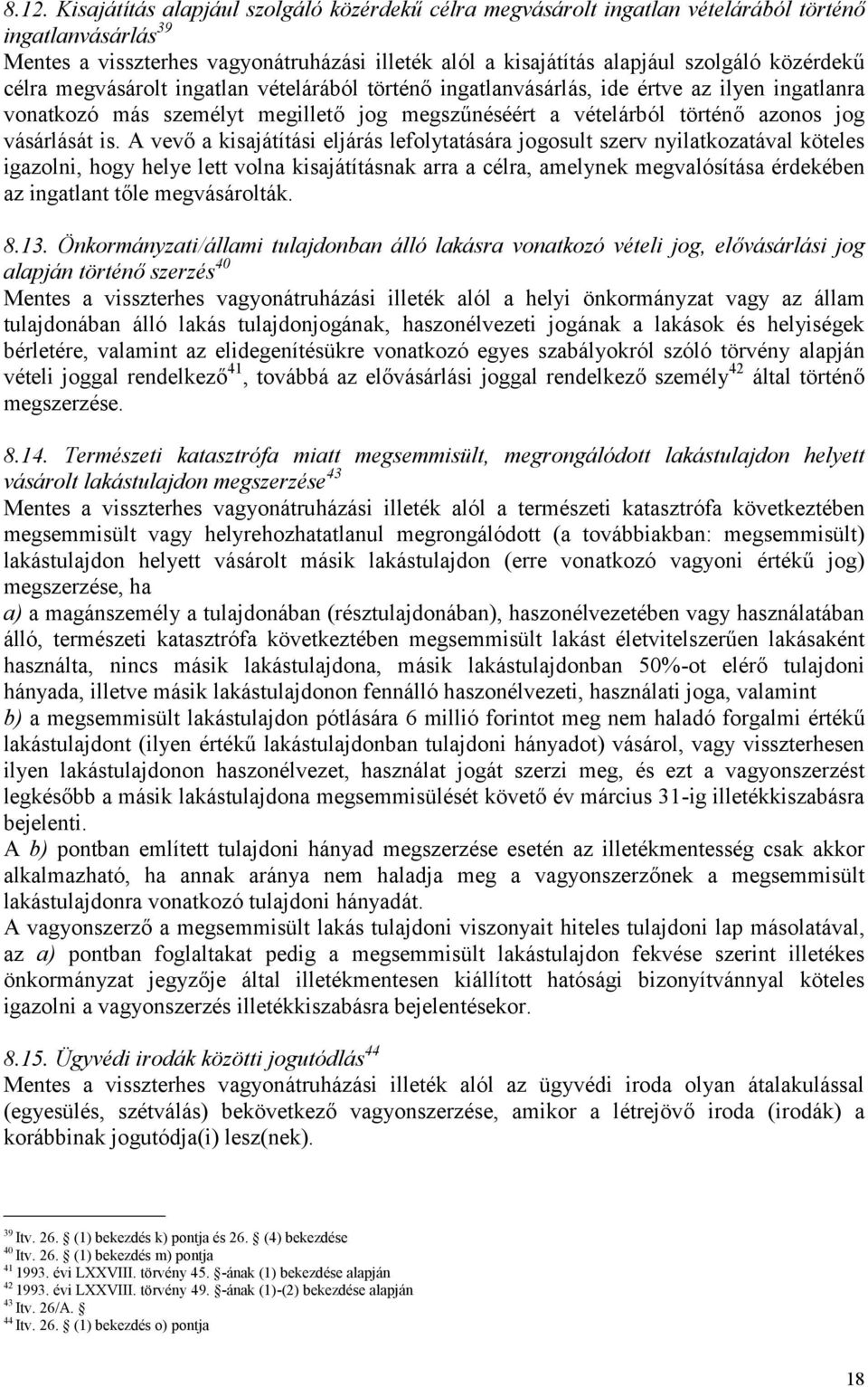 is. A vevő a kisajátítási eljárás lefolytatására jogosult szerv nyilatkozatával köteles igazolni, hogy helye lett volna kisajátításnak arra a célra, amelynek megvalósítása érdekében az ingatlant tőle