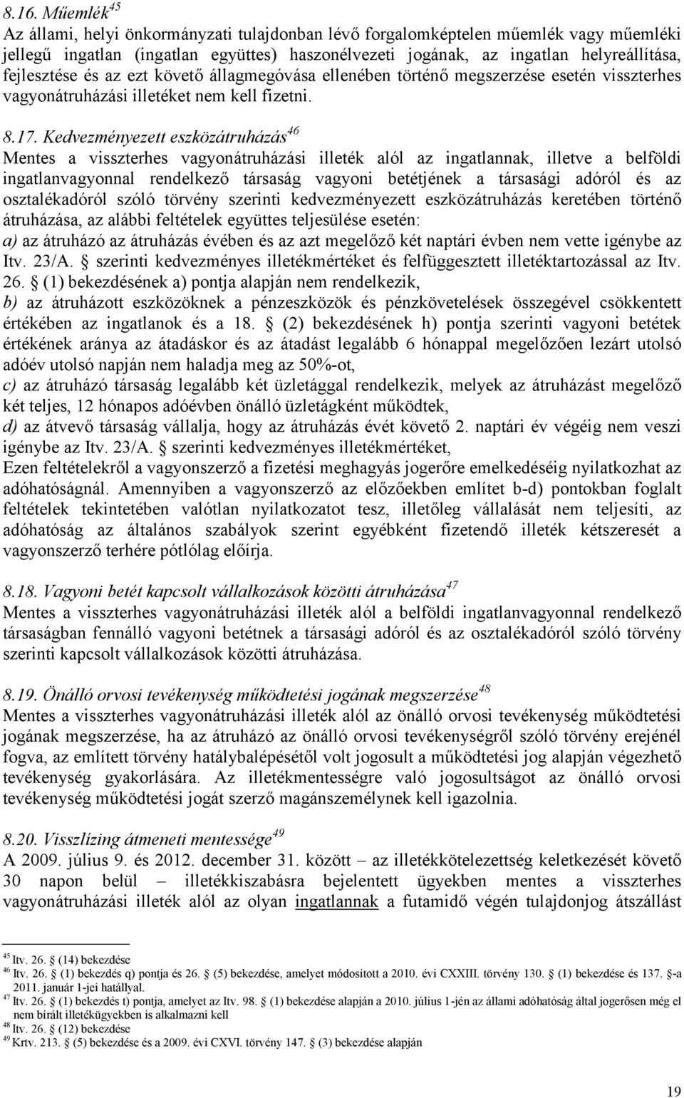 Kedvezményezett eszközátruházás 46 Mentes a visszterhes vagyonátruházási illeték alól az ingatlannak, illetve a belföldi ingatlanvagyonnal rendelkező társaság vagyoni betétjének a társasági adóról és