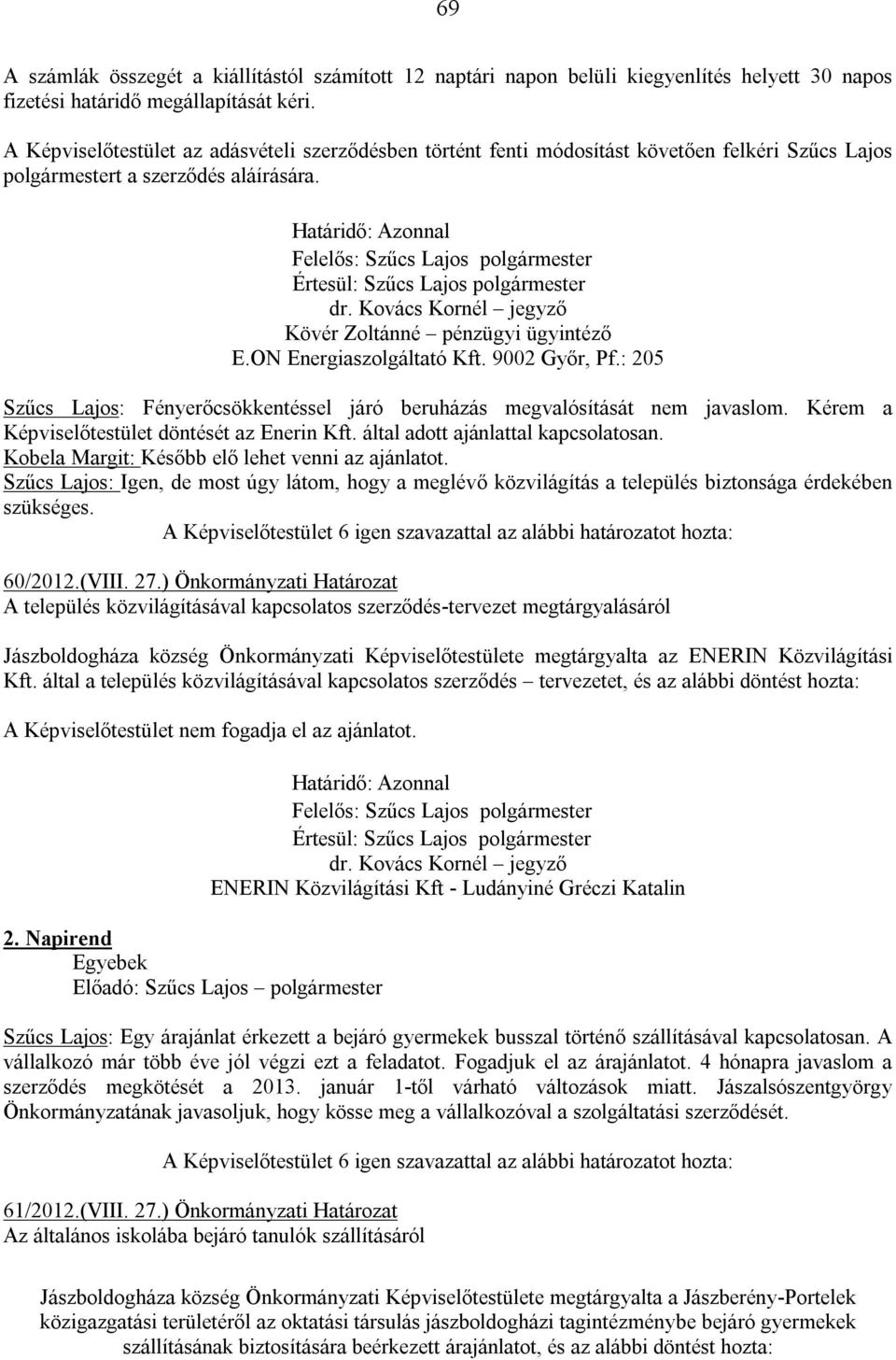 Felelős: Szűcs Lajos polgármester Értesül: Szűcs Lajos polgármester E.ON Energiaszolgáltató Kft. 9002 Győr, Pf.: 205 Szűcs Lajos: Fényerőcsökkentéssel járó beruházás megvalósítását nem javaslom.