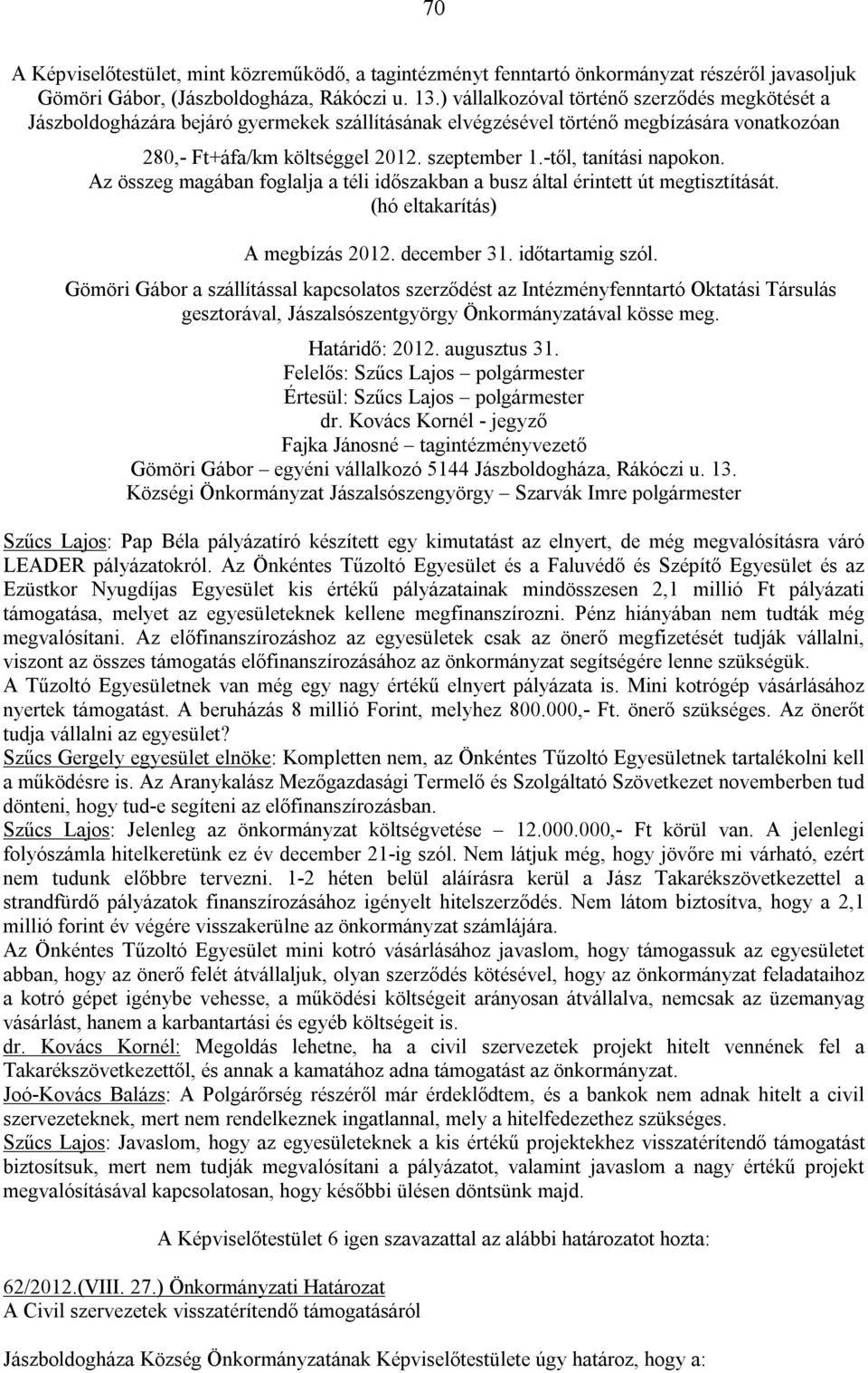 -től, tanítási napokon. Az összeg magában foglalja a téli időszakban a busz által érintett út megtisztítását. (hó eltakarítás) A megbízás 2012. december 31. időtartamig szól.