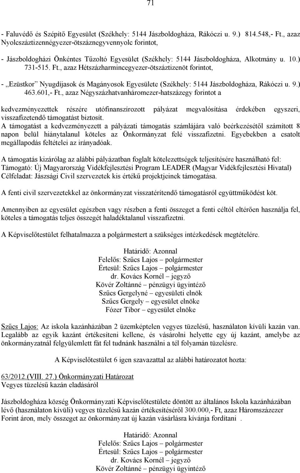 , azaz Hétszázharmincegyezer-ötszáztizenöt forintot, - Ezüstkor Nyugdíjasok és Magányosok Egyesülete (Székhely: 5144 Jászboldogháza, Rákóczi u. 9.) 463.601,- Ft.