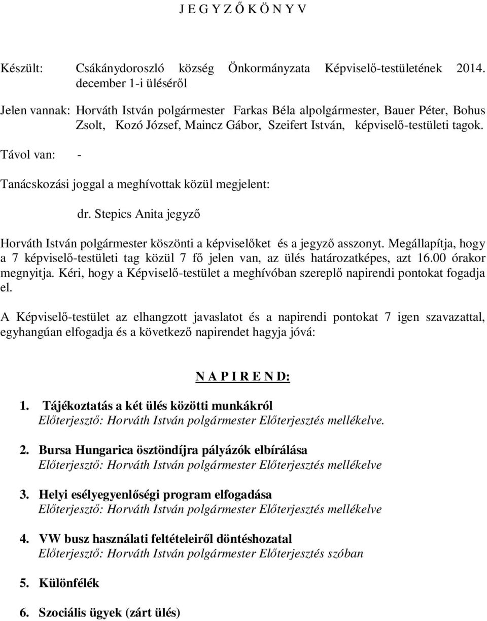 Távol van: - Tanácskozási joggal a meghívottak közül megjelent: dr. Stepics Anita jegyző Horváth István polgármester köszönti a képviselőket és a jegyző asszonyt.