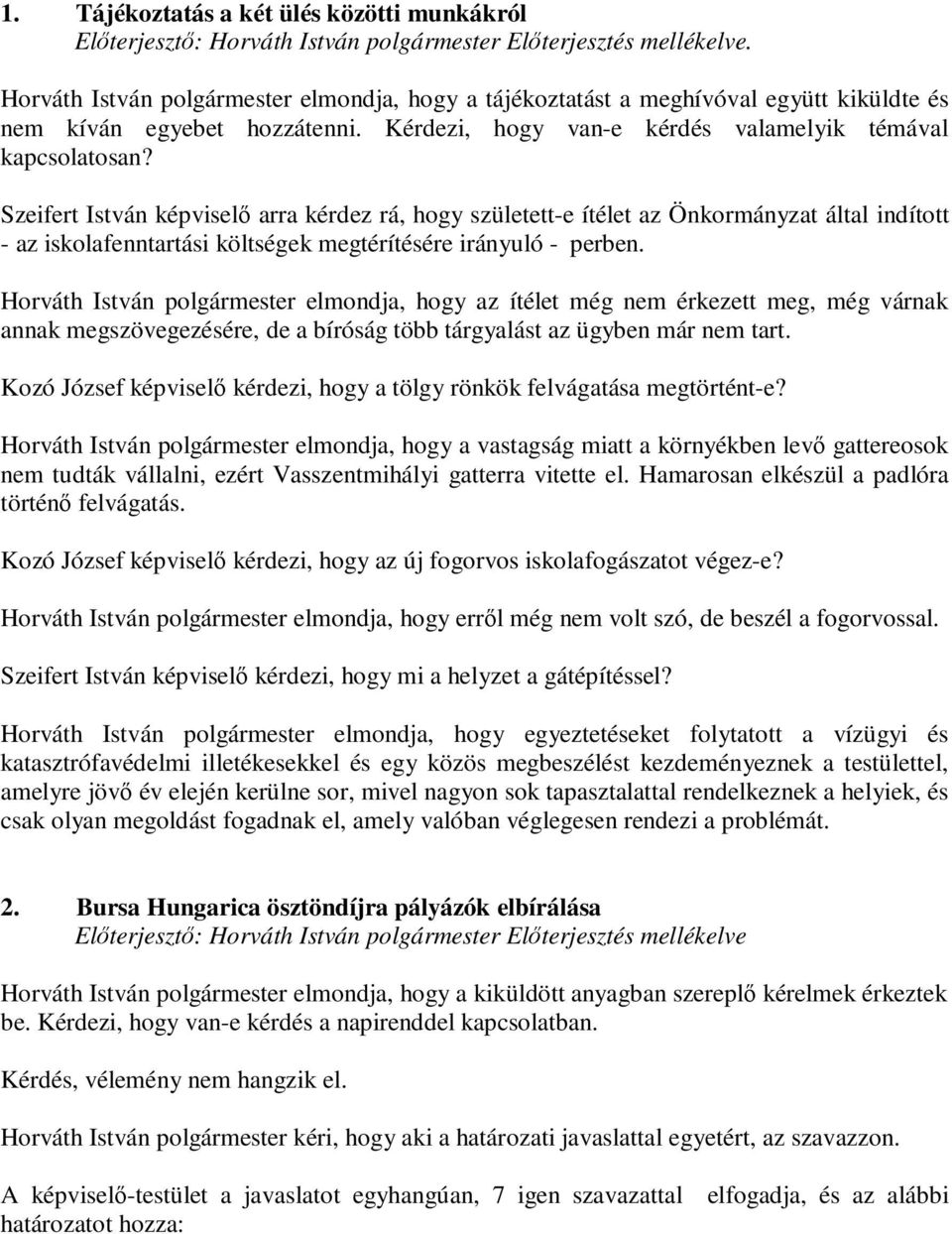 Szeifert István képviselő arra kérdez rá, hogy született-e ítélet az Önkormányzat által indított - az iskolafenntartási költségek megtérítésére irányuló - perben.