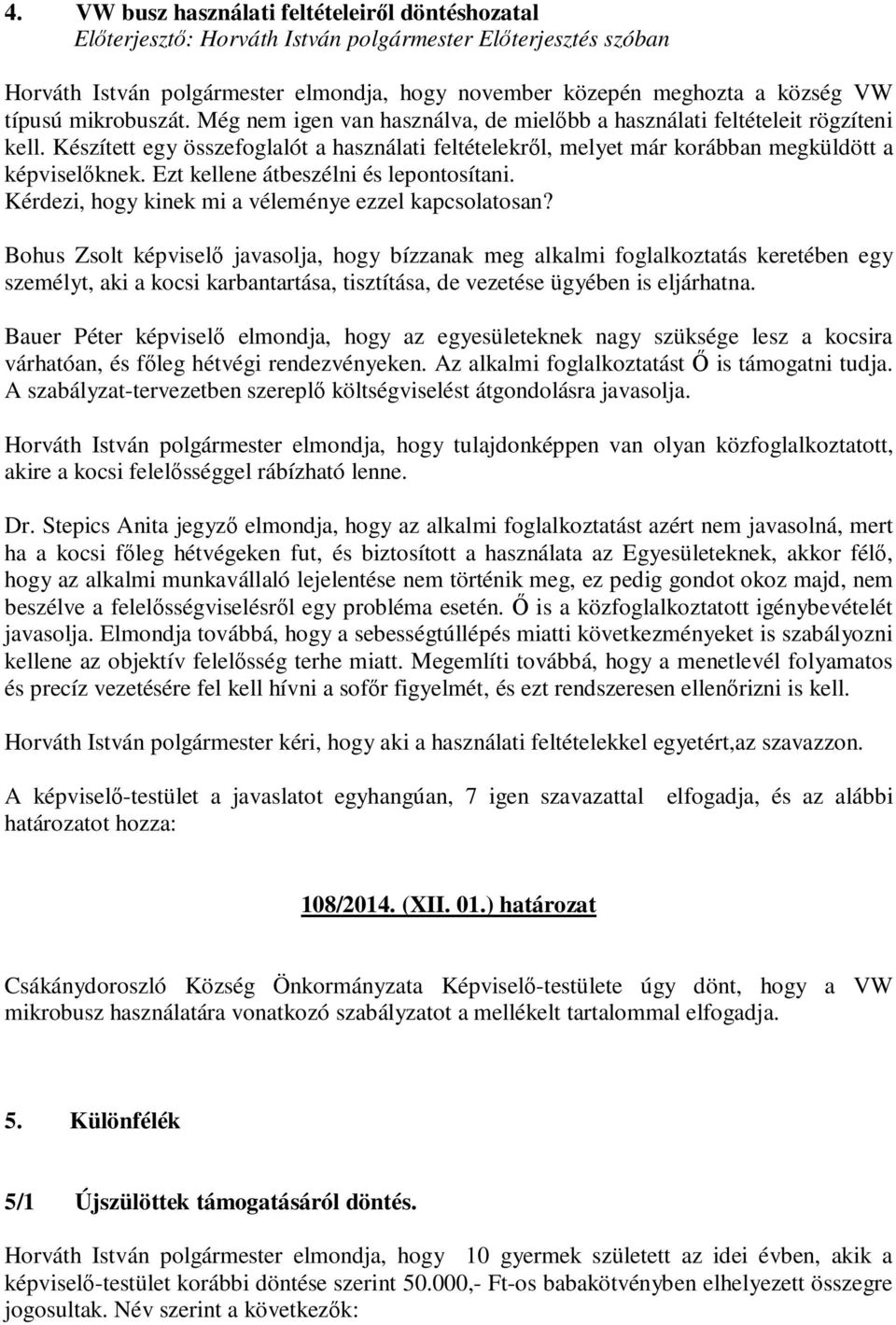 Készített egy összefoglalót a használati feltételekről, melyet már korábban megküldött a képviselőknek. Ezt kellene átbeszélni és lepontosítani. Kérdezi, hogy kinek mi a véleménye ezzel kapcsolatosan?