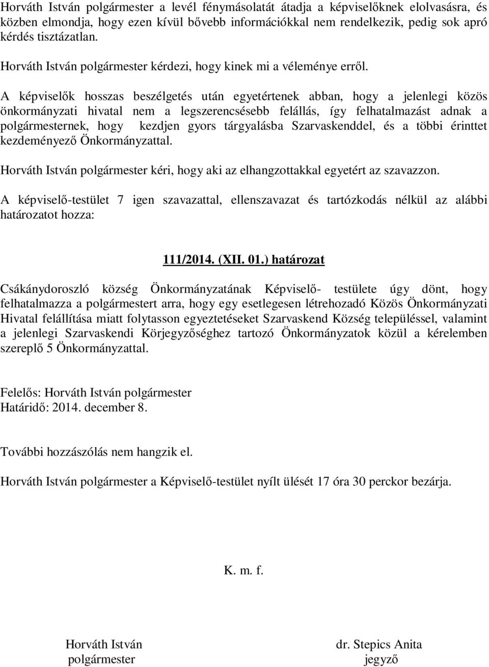 A képviselők hosszas beszélgetés után egyetértenek abban, hogy a jelenlegi közös önkormányzati hivatal nem a legszerencsésebb felállás, így felhatalmazást adnak a polgármesternek, hogy kezdjen gyors