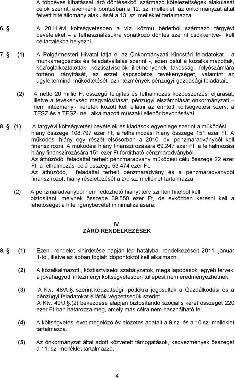 (1) A Polgármesteri Hivatal látja el az Önkormányzati Kincstári feladatokat - a munkamegosztás és feladatvállalás szerint -, ezen belül a közalkalmazottak, közfoglalkoztatottak, köztisztviselők