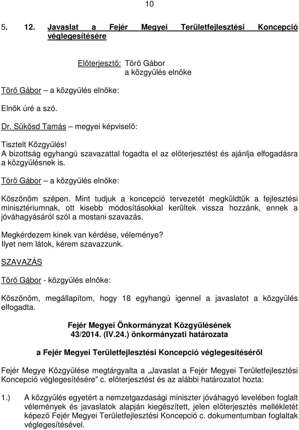 Mint tudjuk a koncepció tervezetét megküldtük a fejlesztési minisztériumnak, ott kisebb módosításokkal kerültek vissza hozzánk, ennek a jóváhagyásáról szól a mostani szavazás.