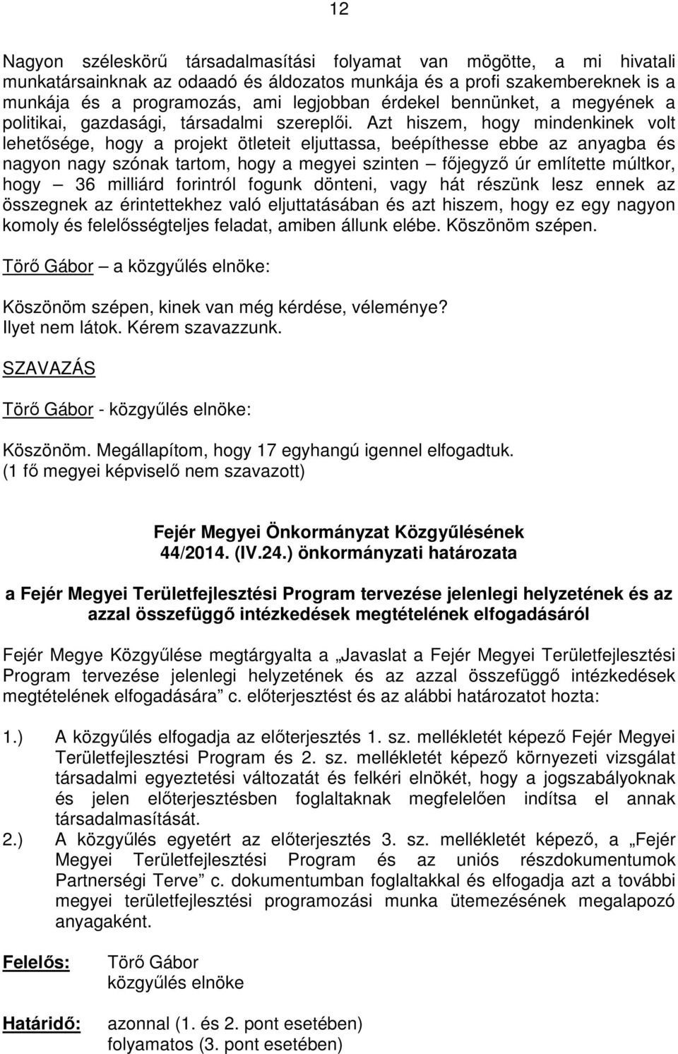 Azt hiszem, hogy mindenkinek volt lehetısége, hogy a projekt ötleteit eljuttassa, beépíthesse ebbe az anyagba és nagyon nagy szónak tartom, hogy a megyei szinten fıjegyzı úr említette múltkor, hogy