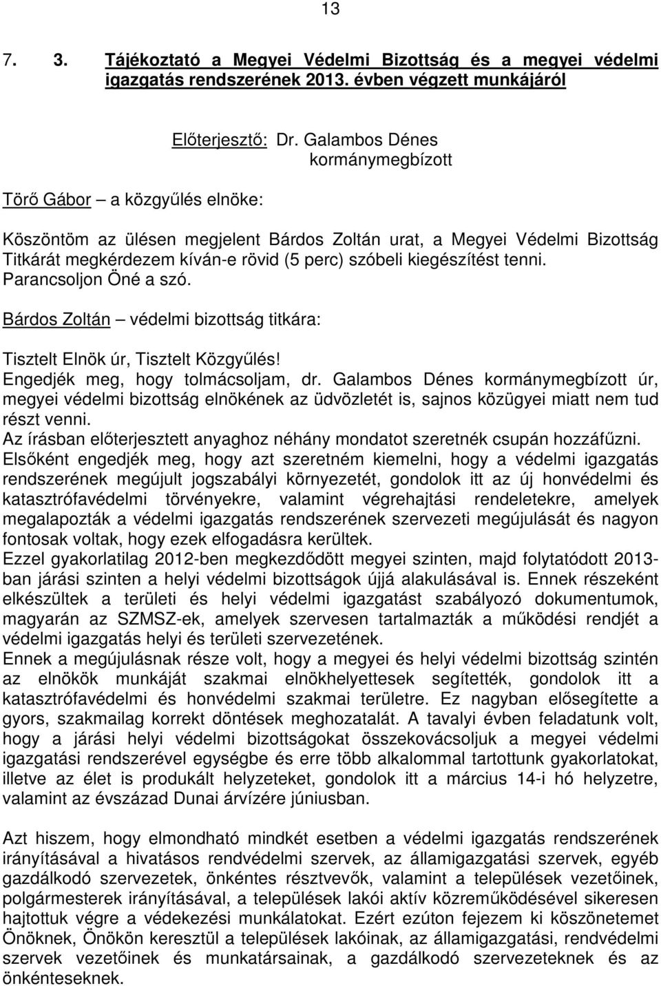 Parancsoljon Öné a szó. Bárdos Zoltán védelmi bizottság titkára: Tisztelt Elnök úr, Tisztelt Közgyőlés! Engedjék meg, hogy tolmácsoljam, dr.