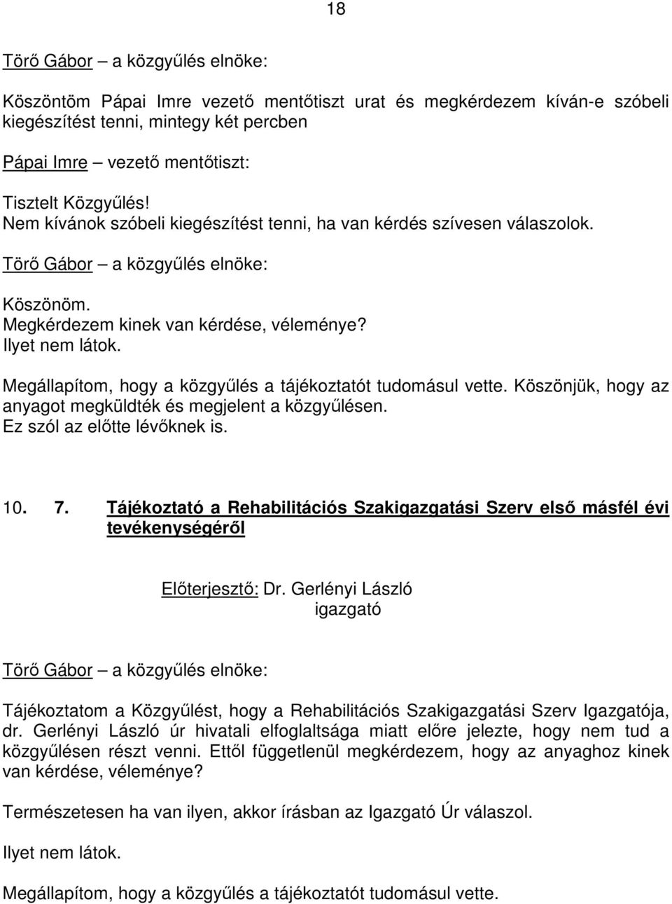 Megállapítom, hogy a közgyőlés a tájékoztatót tudomásul vette. Köszönjük, hogy az anyagot megküldték és megjelent a közgyőlésen. Ez szól az elıtte lévıknek is. 10. 7.