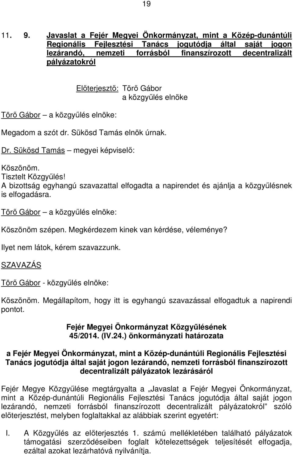 Elıterjesztı: Törı Gábor Megadom a szót dr. Sükösd Tamás elnök úrnak. Dr. Sükösd Tamás megyei képviselı: Köszönöm. Tisztelt Közgyőlés!