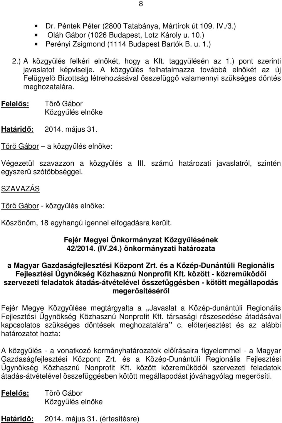 A közgyőlés felhatalmazza továbbá elnökét az új Felügyelı Bizottság létrehozásával összefüggı valamennyi szükséges döntés meghozatalára. Felelıs: Törı Gábor Közgyőlés elnöke Határidı: 2014. május 31.