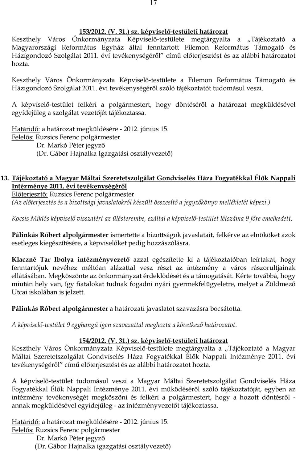 Házigondozó Szolgálat 2011. évi tevékenységérıl címő elıterjesztést és az alábbi határozatot hozta.