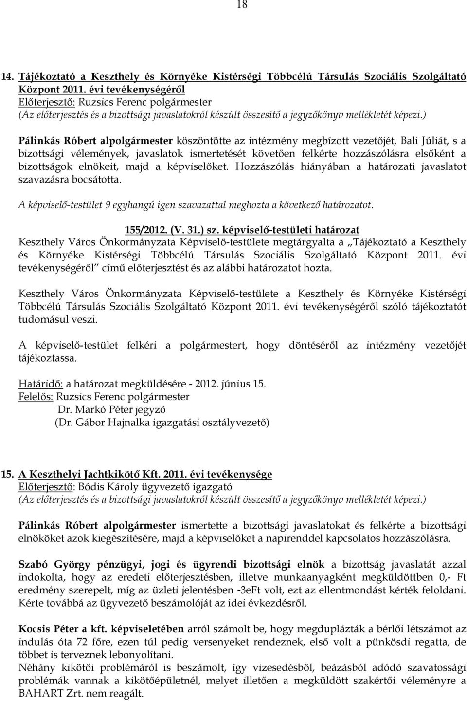 elsıként a bizottságok elnökeit, majd a képviselıket. Hozzászólás hiányában a határozati javaslatot szavazásra bocsátotta.