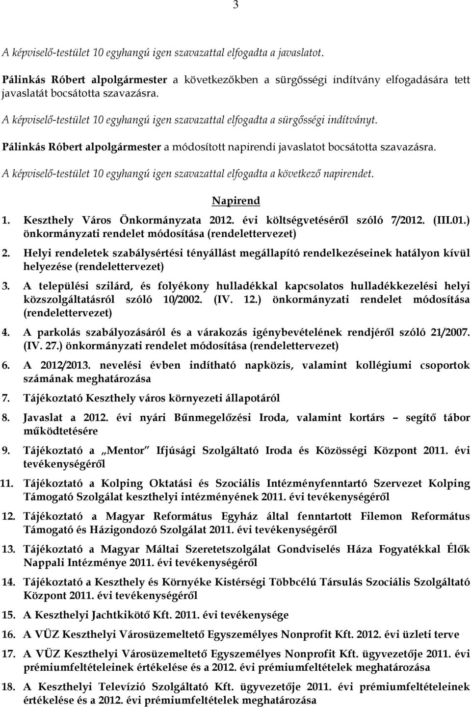 A képviselı-testület 10 egyhangú igen szavazattal elfogadta a következı napirendet. Napirend 1. Keszthely Város Önkormányzata 2012. évi költségvetésérıl szóló 7/2012. (III.01.) önkormányzati rendelet módosítása (rendelettervezet) 2.