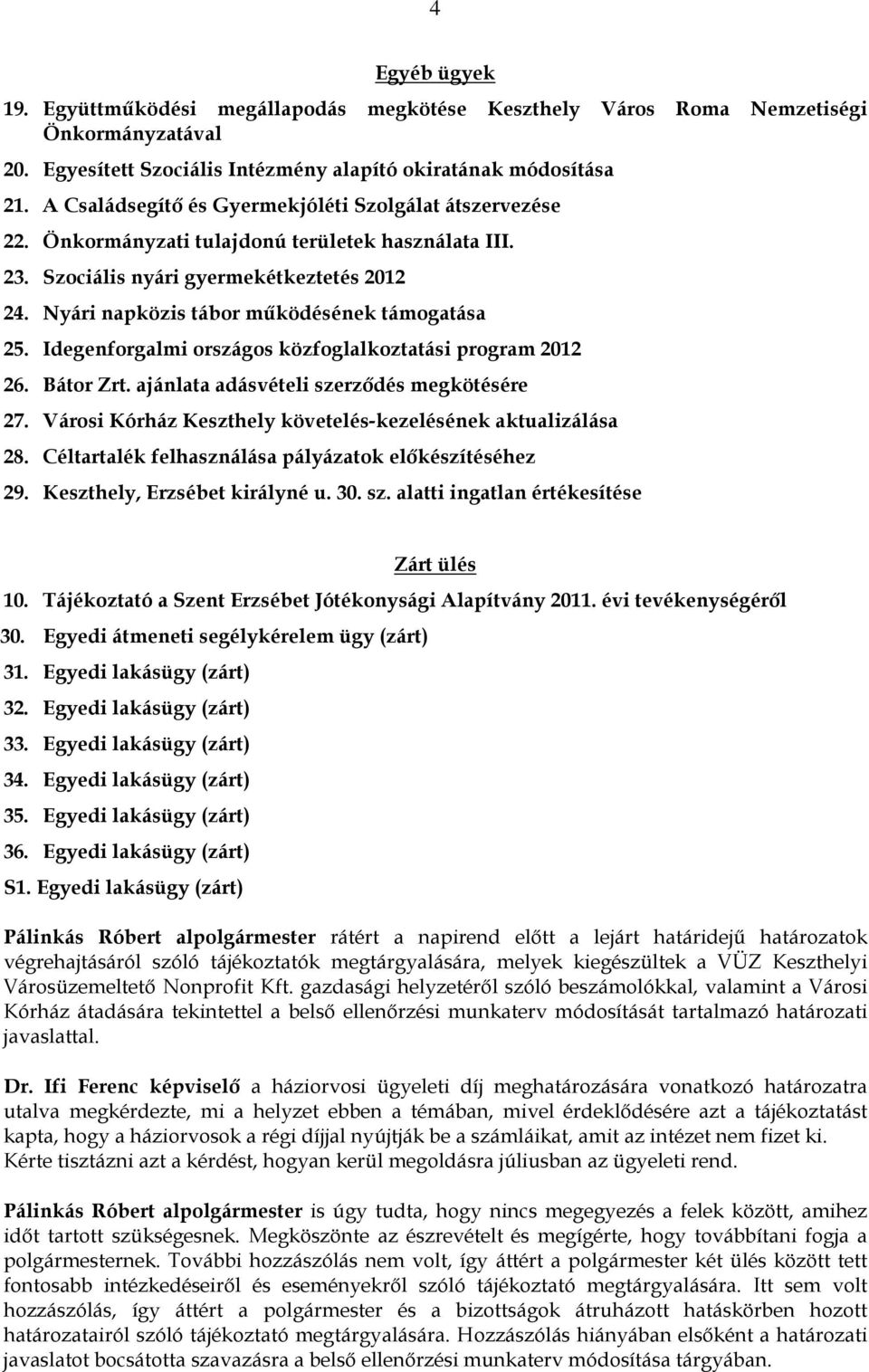 Nyári napközis tábor mőködésének támogatása 25. Idegenforgalmi országos közfoglalkoztatási program 2012 26. Bátor Zrt. ajánlata adásvételi szerzıdés megkötésére 27.