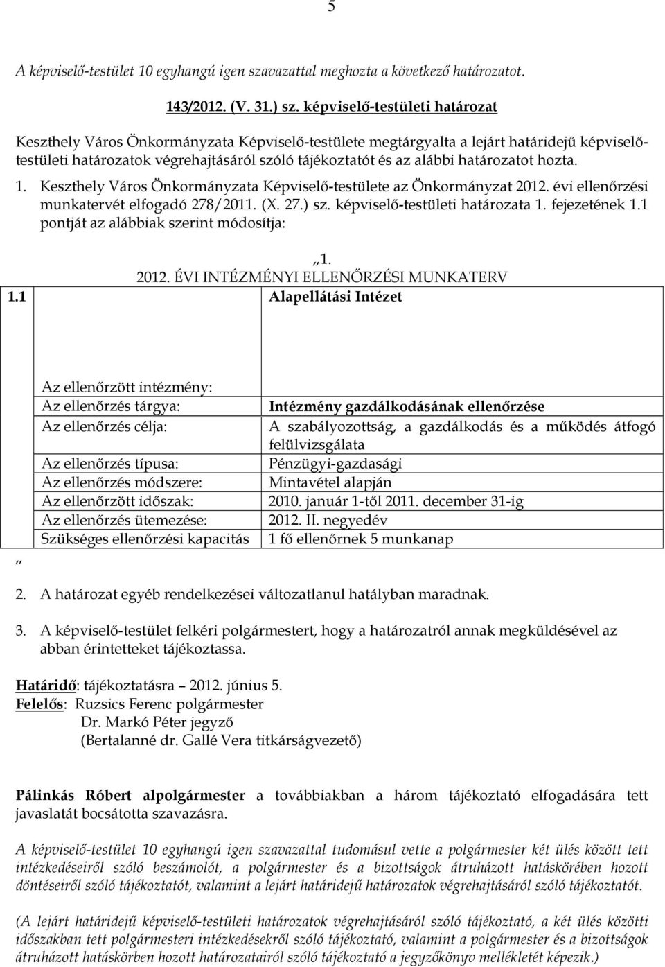 határozatot hozta. 1. Keszthely Város Önkormányzata Képviselı-testülete az Önkormányzat 2012. évi ellenırzési munkatervét elfogadó 278/2011. (X. 27.) sz. képviselı-testületi határozata 1.