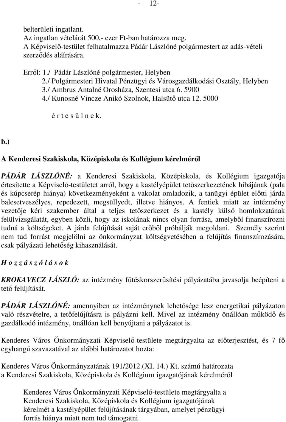 / Kunosné Vincze Anikó Szolnok, Halsütı utca 12. 5000 é r t e s ü l n e k. b.