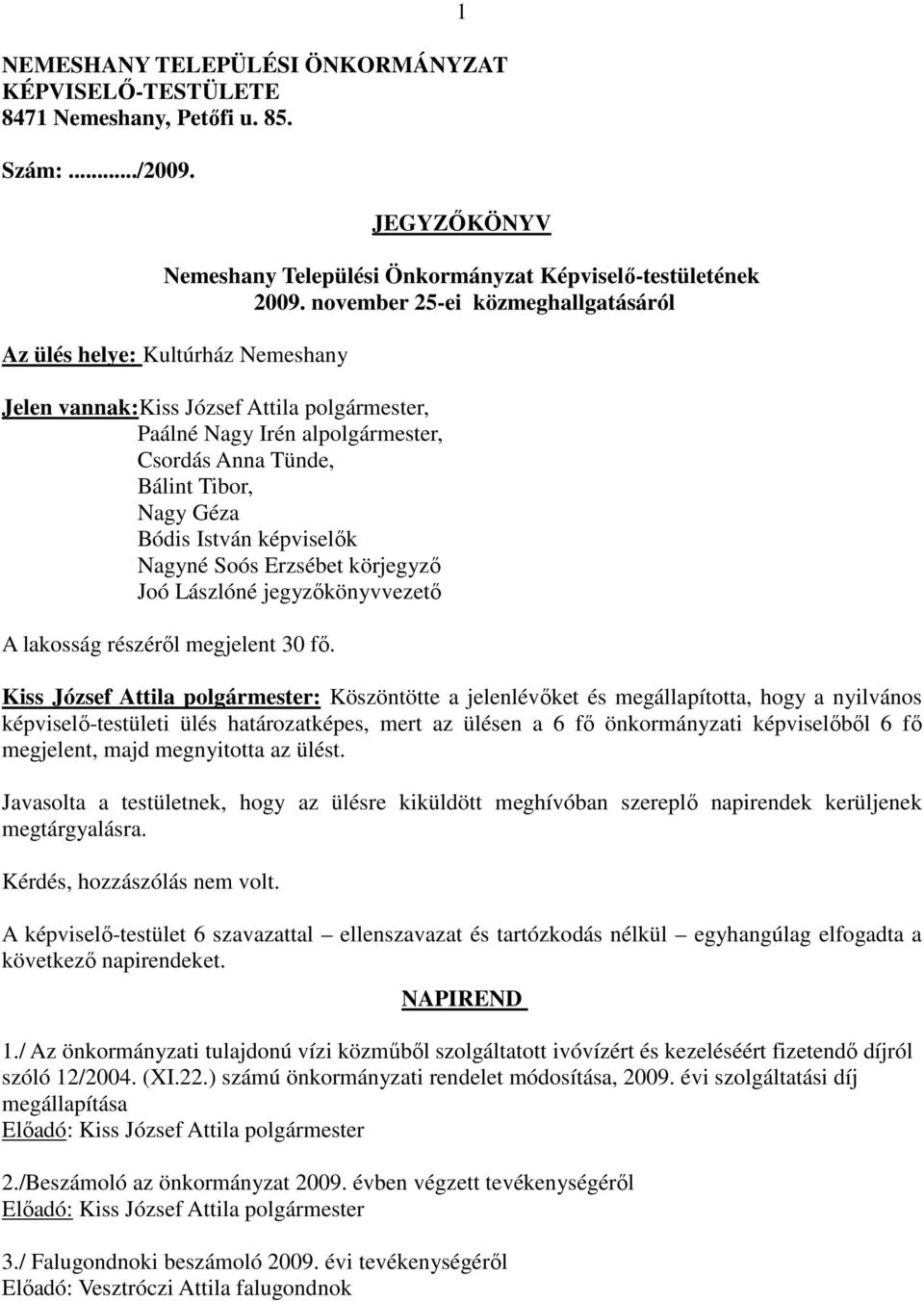 István képviselők Nagyné Soós Erzsébet körjegyző Joó Lászlóné jegyzőkönyvvezető A lakosság részéről megjelent 30 fő.