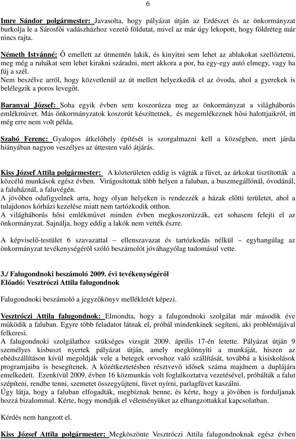 Németh Istvánné: Ő emellett az útmentén lakik, és kinyitni sem lehet az ablakokat szellőztetni, meg még a ruhákat sem lehet kirakni száradni, mert akkora a por, ha egy-egy autó elmegy, vagy ha fúj a