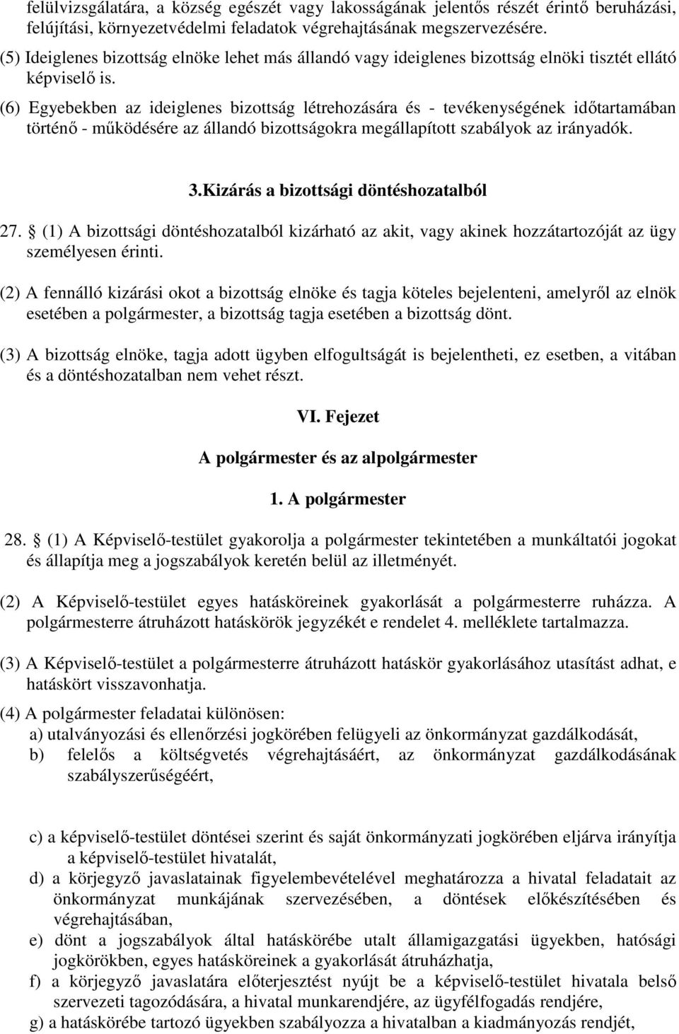 (6) Egyebekben az ideiglenes bizottság létrehozására és - tevékenységének időtartamában történő - működésére az állandó bizottságokra megállapított szabályok az irányadók. 3.