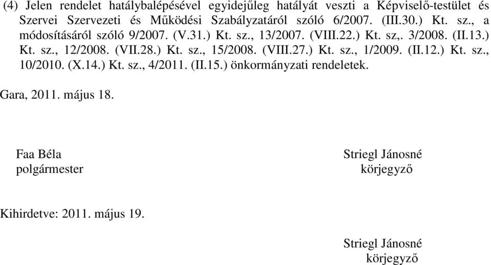 (VII.28.) Kt. sz., 15/2008. (VIII.27.) Kt. sz., 1/2009. (II.12.) Kt. sz., 10/2010. (X.14.) Kt. sz., 4/2011. (II.15.) önkormányzati rendeletek.