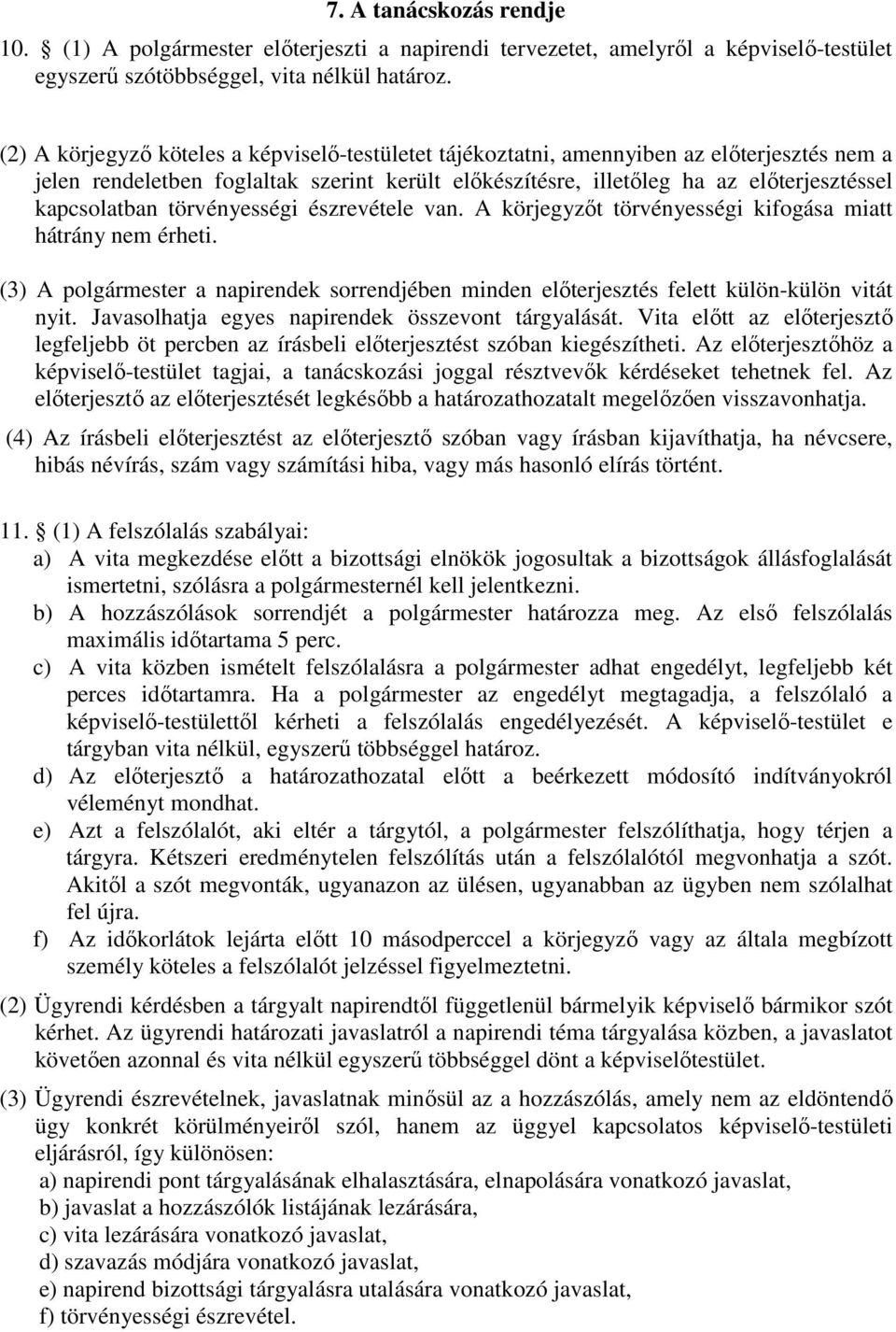 törvényességi észrevétele van. A körjegyzőt törvényességi kifogása miatt hátrány nem érheti. (3) A polgármester a napirendek sorrendjében minden előterjesztés felett külön-külön vitát nyit.