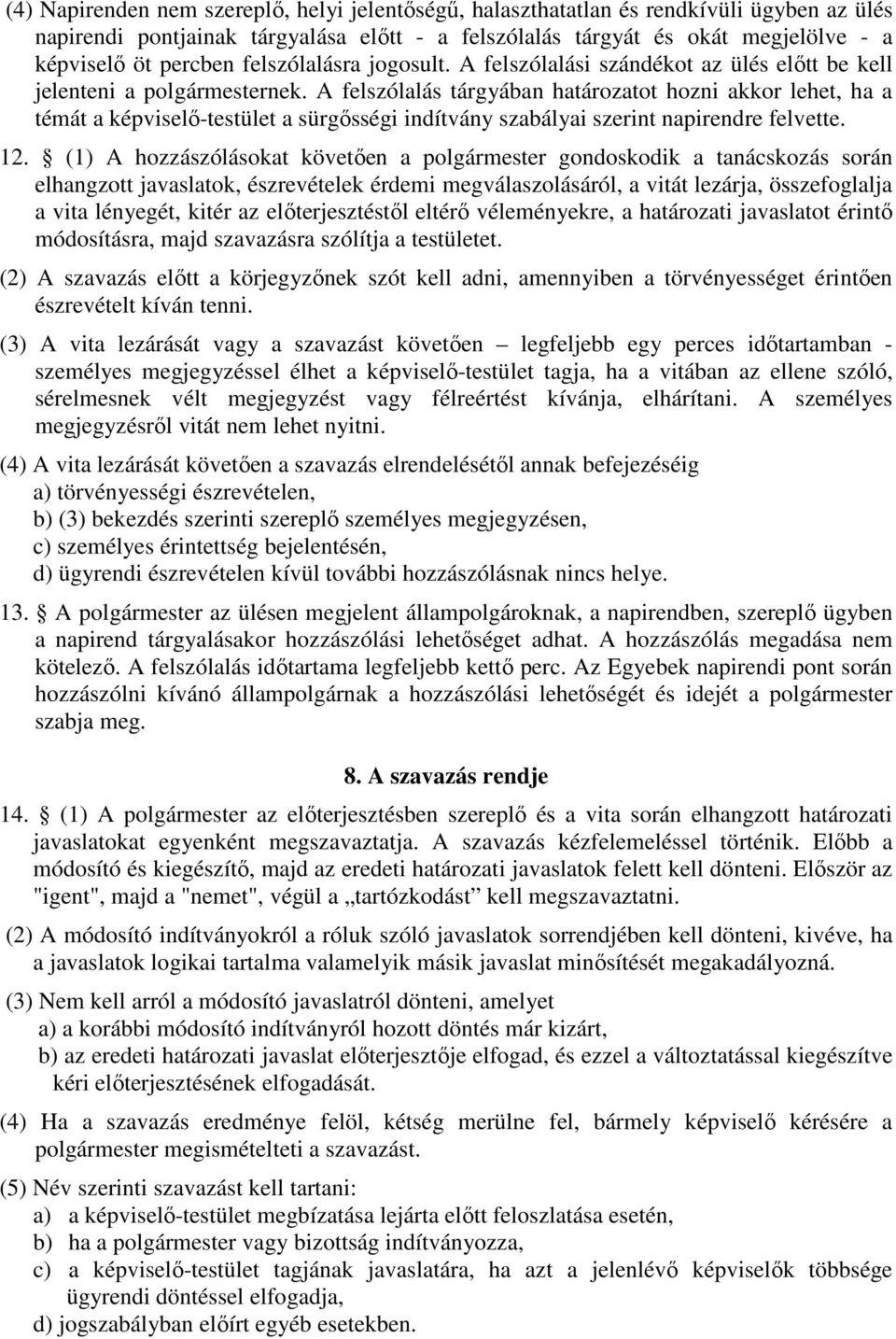 A felszólalás tárgyában határozatot hozni akkor lehet, ha a témát a képviselő-testület a sürgősségi indítvány szabályai szerint napirendre felvette. 12.