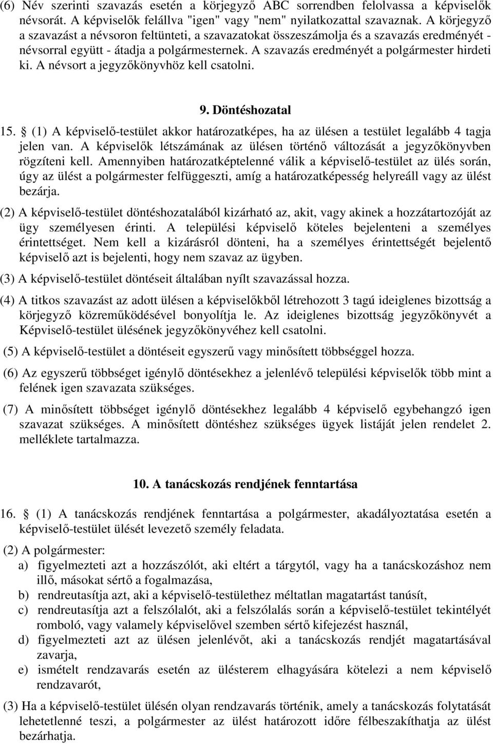 A névsort a jegyzőkönyvhöz kell csatolni. 9. Döntéshozatal 15. (1) A képviselő-testület akkor határozatképes, ha az ülésen a testület legalább 4 tagja jelen van.