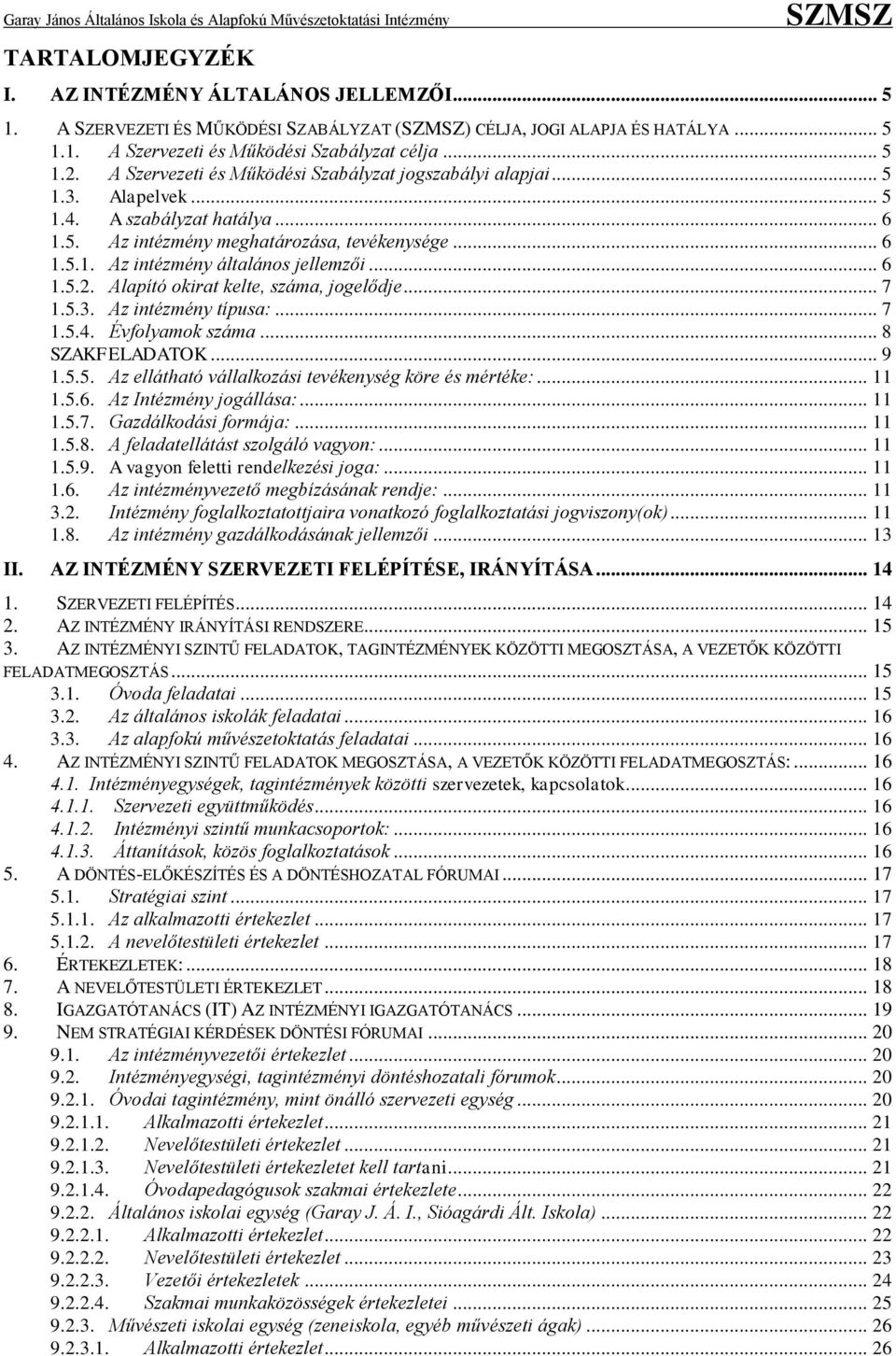 Alapelvek... 5 1.4. A szabályzat hatálya... 6 1.5. Az intézmény meghatározása, tevékenysége... 6 1.5.1. Az intézmény általános jellemzői... 6 1.5.2. Alapító okirat kelte, száma, jogelődje... 7 1.5.3.