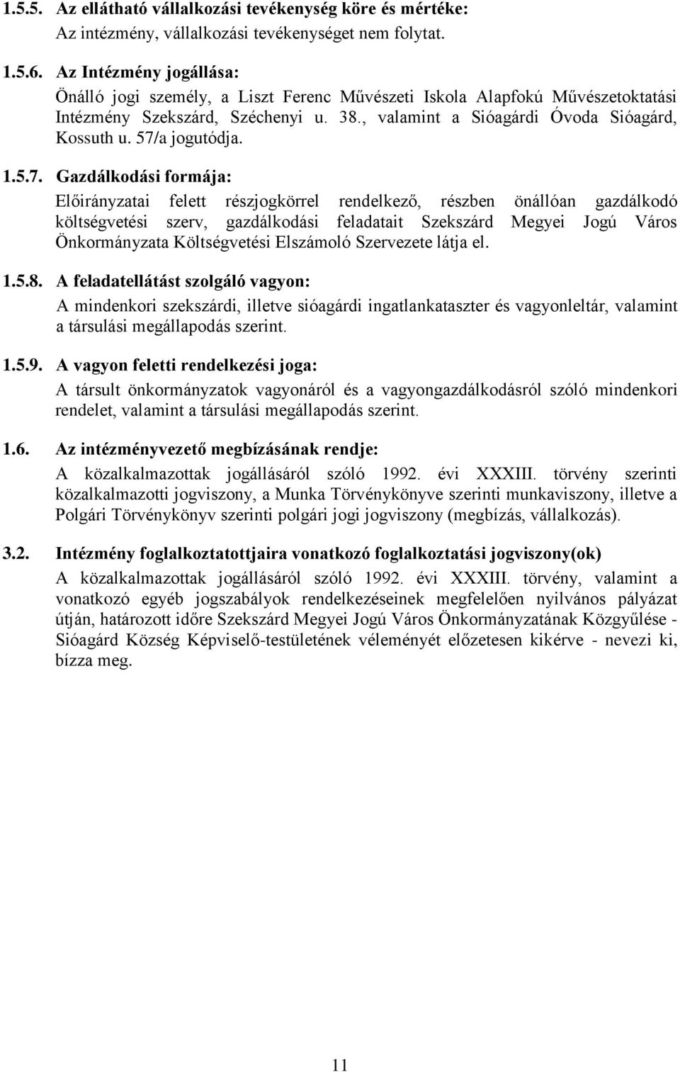 57/a jogutódja. 1.5.7. Gazdálkodási formája: Előirányzatai felett részjogkörrel rendelkező, részben önállóan gazdálkodó költségvetési szerv, gazdálkodási feladatait Szekszárd Megyei Jogú Város