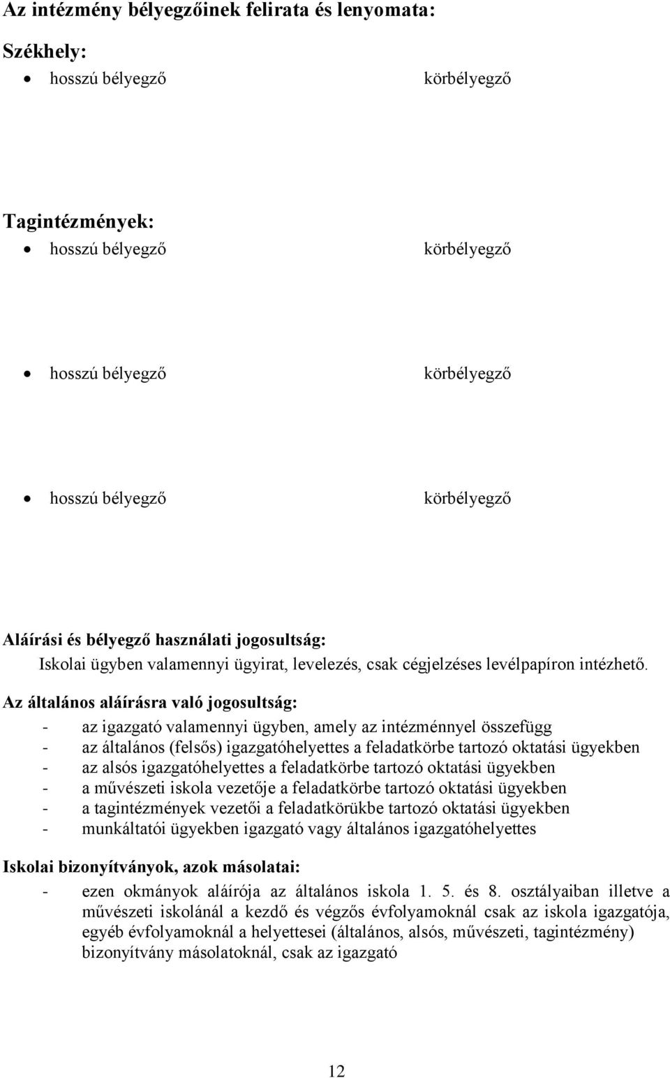 Az általános aláírásra való jogosultság: - az igazgató valamennyi ügyben, amely az intézménnyel összefügg - az általános (felsős) igazgatóhelyettes a feladatkörbe tartozó oktatási ügyekben - az alsós